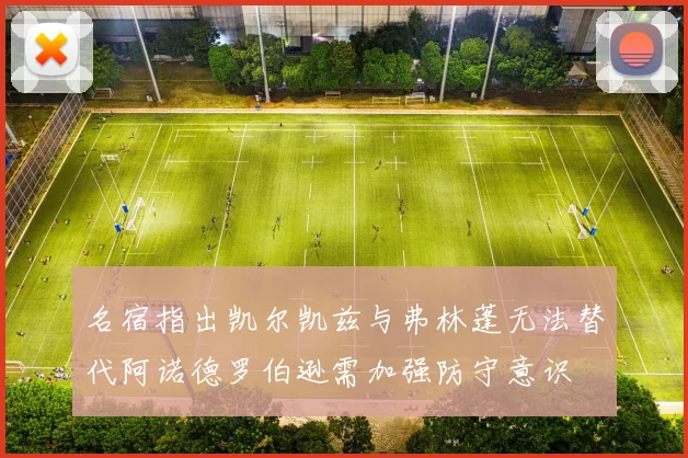 名宿指出凯尔凯兹与弗林蓬无法替代阿诺德罗伯逊需加强防守意识