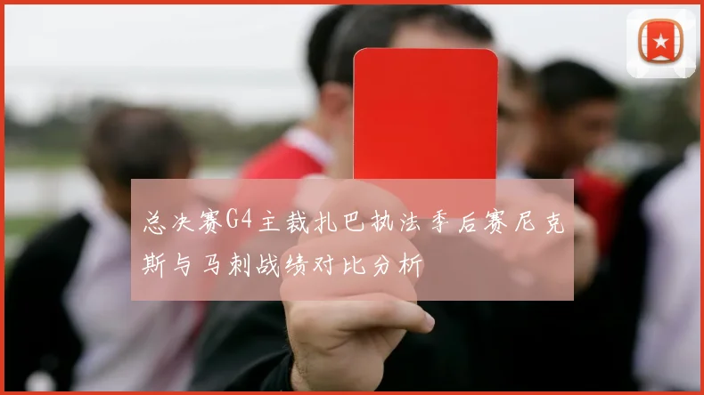 总决赛G4主裁扎巴执法季后赛尼克斯与马刺战绩对比分析