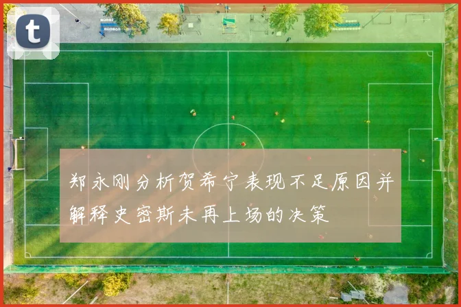 郑永刚分析贺希宁表现不足原因并解释史密斯未再上场的决策